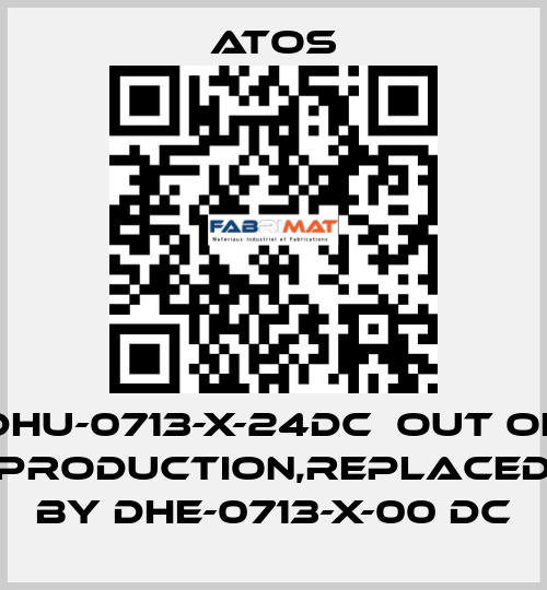 DHU-0713-X-24DC  out of production,replaced by DHE-0713-X-00 DC Atos