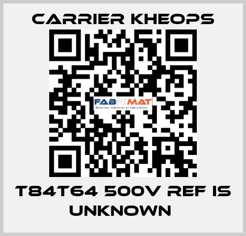 T84T64 500V ref is unknown  Carrier Kheops