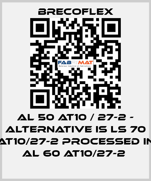 Al 50 AT10 / 27-2 - alternative is LS 70 AT10/27-2 processed in AL 60 AT10/27-2  Brecoflex