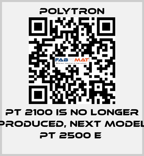 PT 2100 IS NO LONGER PRODUCED, NEXT MODEL PT 2500 E  Polytron
