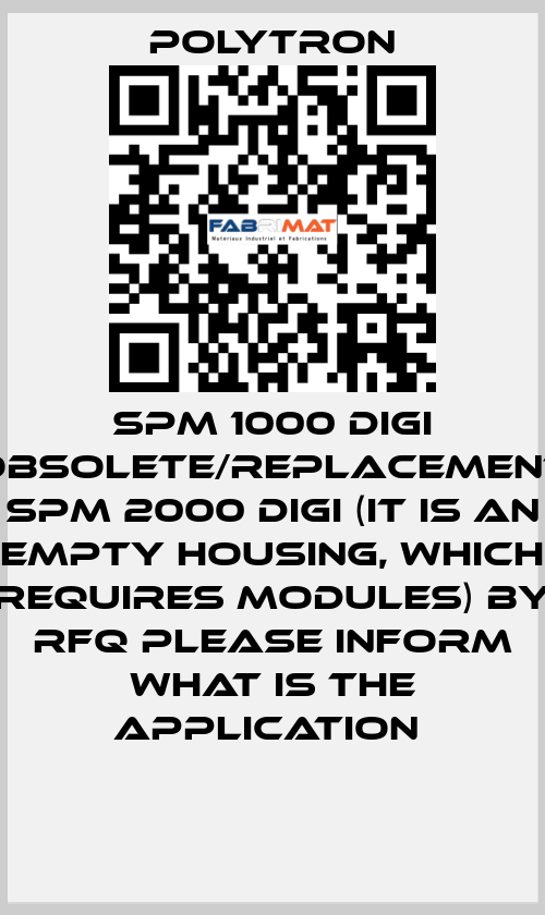 SPM 1000 DIGI obsolete/replacement SPM 2000 digi (it is an empty housing, which requires modules) by RFQ please inform what is the application  Polytron