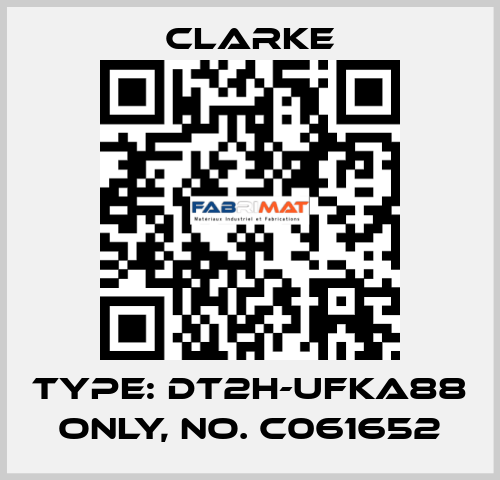 Type: DT2H-UFKA88 ONLY, No. C061652 Clarke