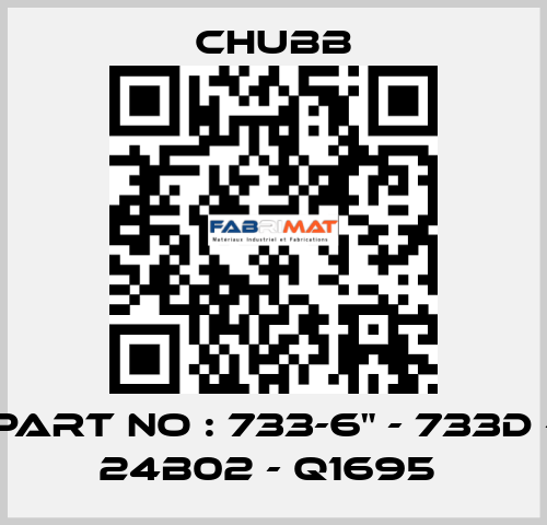 PART NO : 733-6" - 733D - 24B02 - Q1695  Chubb